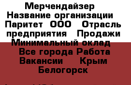 Мерчендайзер › Название организации ­ Паритет, ООО › Отрасль предприятия ­ Продажи › Минимальный оклад ­ 1 - Все города Работа » Вакансии   . Крым,Белогорск